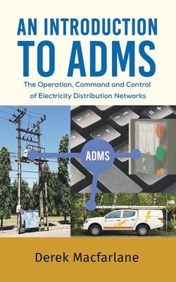 An Introduction to ADMS: The Operation, Command and Control of Electricity Distribution Networks