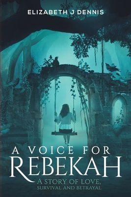 A Voice for Rebekah: A Story of Love, Survival and Betrayal