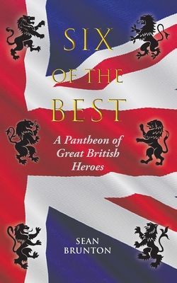 Six of the Best: A Pantheon of Great British Heroes