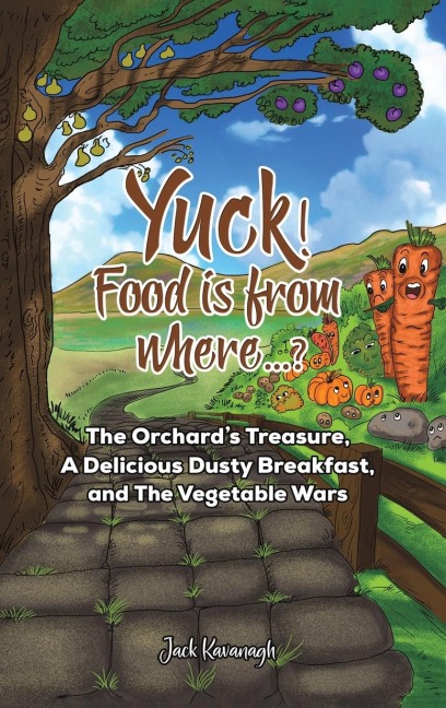Yuck! Food is from where..?: The Orchards Treasure, A Delicious Dusty Breakfast, and The Vegetable Wars