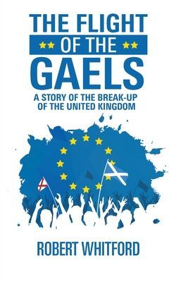 The Flight of the Gaels: A story of the break-up of the United Kingdom