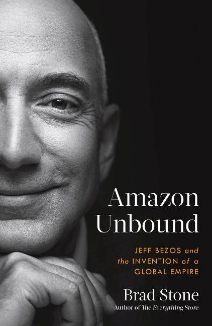 Amazon Unbound: Jeff Bezos and the Invention of a Global Empire