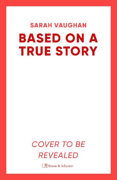 Based on a True Story: The gripping new suspense novel from the bestselling author of Anatomy of a Scandal, guaranteed to keep you up all night...