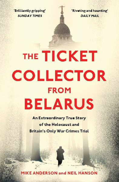 The Ticket Collector from Belarus: An Extraordinary True Story of Britains Only War Crimes Trial