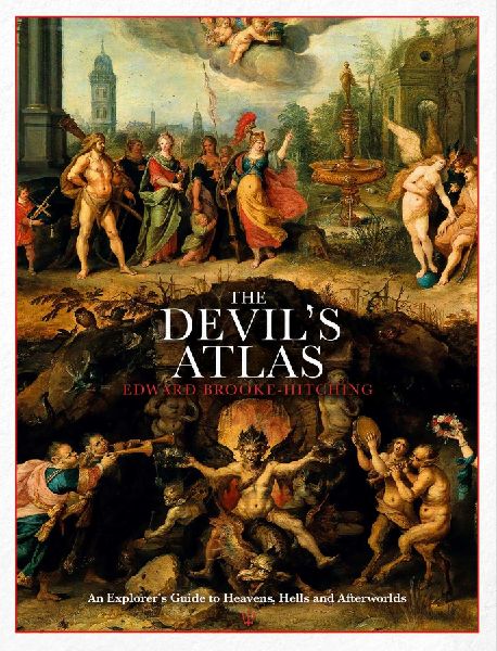 The Devils Atlas: An Explorers Guide to Heavens, Hells and Afterworlds