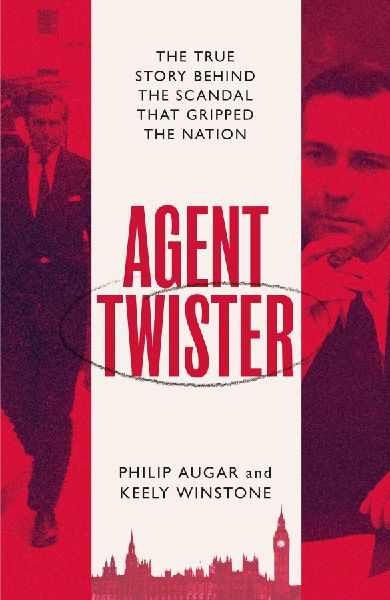 Agent Twister: John Stonehouse and the Scandal that Gripped the Nation - A True Story