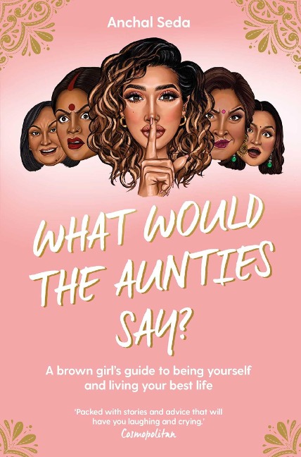 What Would the Aunties Say?: A brown girls guide to being yourself and living your best life