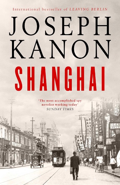 Shanghai: A gripping new wartime thriller from the most accomplished spy novelist working today (Sunday Times)