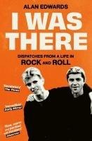 I Was There: Dispatches from a Life in Rock and Roll
