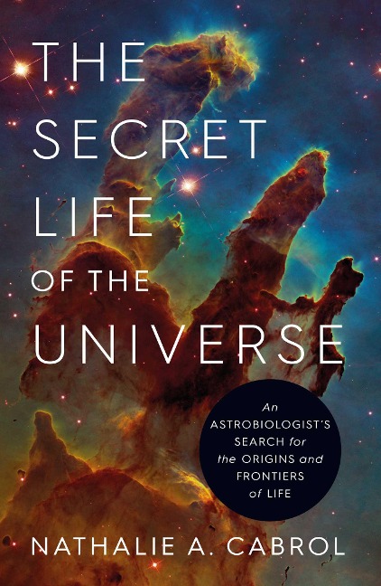 The Secret Life of the Universe: An Astrobiologists Search for the Origins and Frontiers of Life