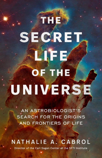 The Secret Life of the Universe: An Astrobiologists Search for the Origins and Frontiers of Life