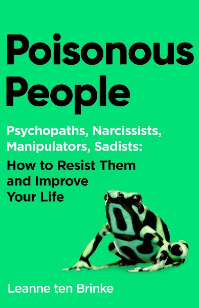 Poisonous People: Psychopathy, Narcissism, Manipulation, Sadism: How to Resist Them and Improve Your Life