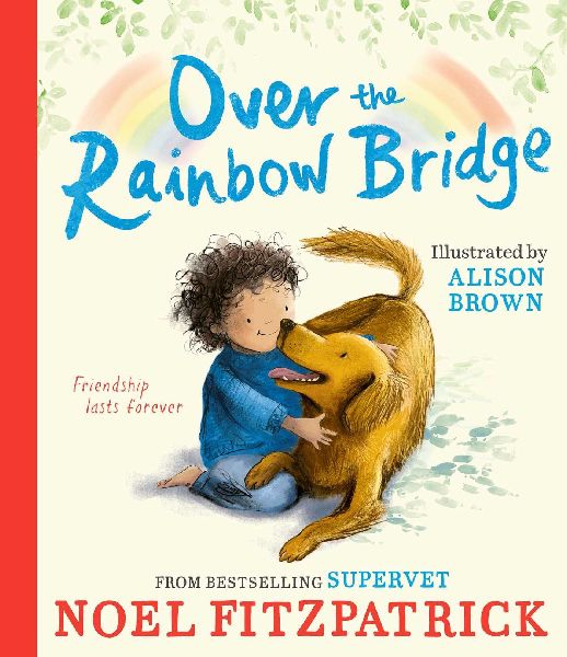 Over the Rainbow Bridge: The debut picture book from the nations favourite SUPERVET