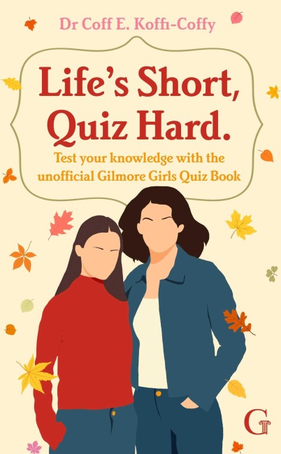 Lifes Short, Quiz Hard: The unofficial Gilmore Girls quiz book!