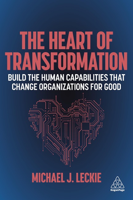 Heart of Transformation: Build the Human Capabilities That Change Organizations for Good