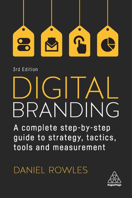 Digital Branding: A Complete Step-By-Step Guide to Strategy, Tactics, Tools and Measurement