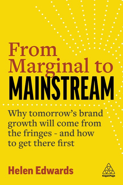From Marginal to Mainstream: Why Tomorrows Brand Growth Will Come from the Fringes - And How to Get There First