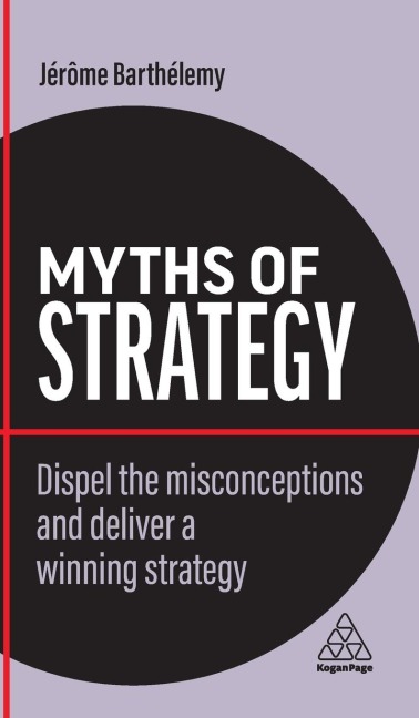Myths of Strategy: Dispel the Misconceptions and Deliver a Winning Strategy