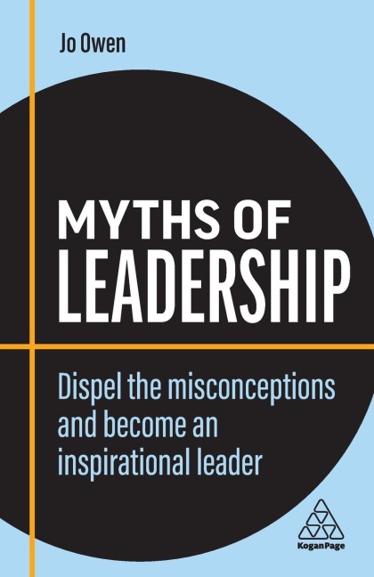 Myths of Leadership: Dispel the Misconceptions and Become an Inspirational Leader
