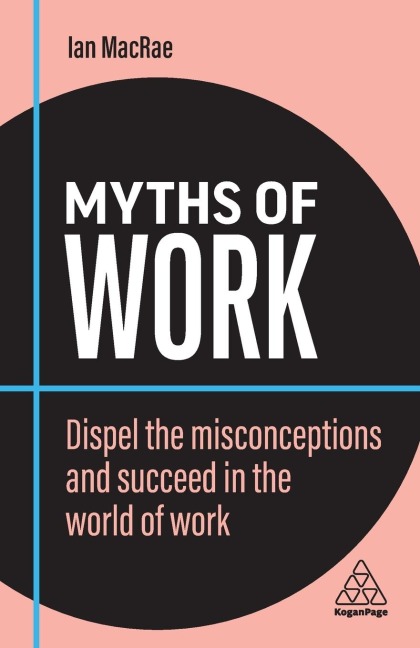 Myths of Work: Dispel the Misconceptions and Succeed in the World of Work