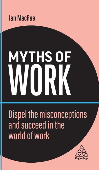 Myths of Work: Dispel the Misconceptions and Succeed in the World of Work