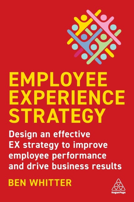 Employee Experience Strategy: Design an Effective Ex Strategy to Improve Employee Performance and Drive Business Results