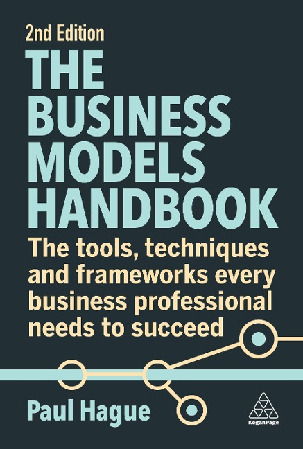 Business Models Handbook: The Tools, Techniques and Frameworks Every Business Professional Needs to Succeed