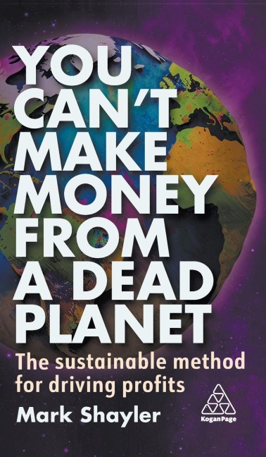 You Cant Make Money from a Dead Planet: The Sustainable Method for Driving Profits