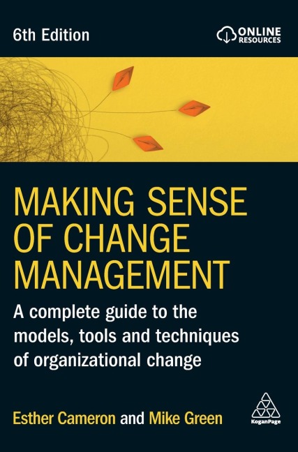 Making Sense of Change Management: A Complete Guide to the Models, Tools and Techniques of Organizational Change
