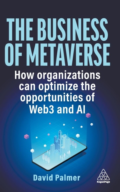 Business of Metaverse: How Organizations Can Optimize the Opportunities of Web3 and AI