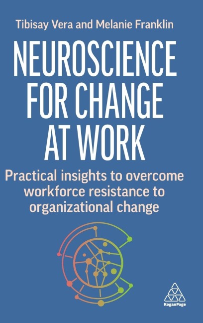 Neuroscience for Change at Work: Practical Insights to Overcome Workforce Resistance to Organizational Change