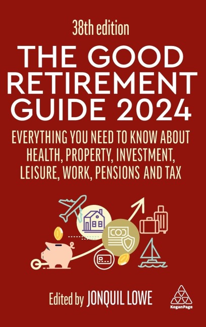 The Good Retirement Guide 2024: Everything You Need to Know about Health, Property, Investment, Leisure, Work, Pensions and Tax