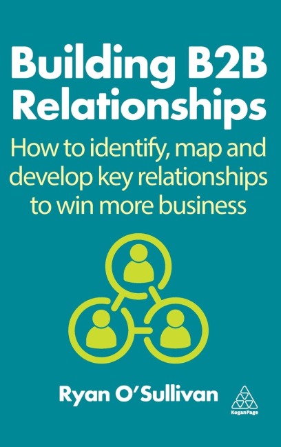 Building B2B Relationships: How to Identify, Map and Develop Key Relationships to Win More Business