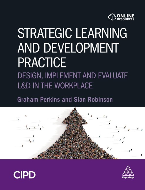 Strategic Learning and Development Practice: Design, Implement and Evaluate L&d in the Workplace