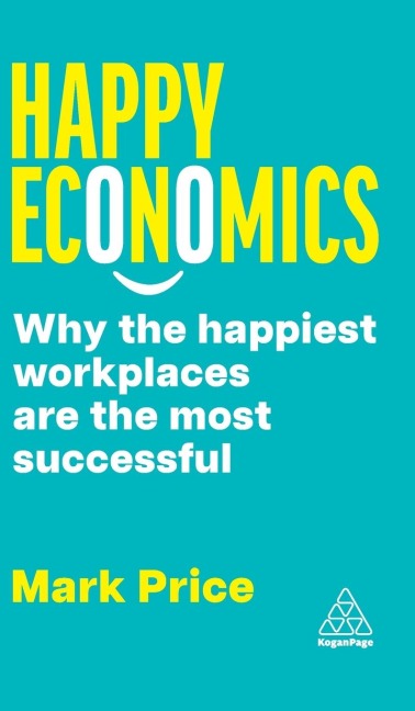 Happy Economics: Why the Happiest Workplaces Are the Most Successful