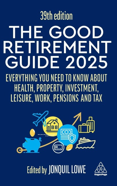 Good Retirement Guide 2025: Everything You Need to Know about Health, Property, Investment, Leisure, Work, Pensions and Tax