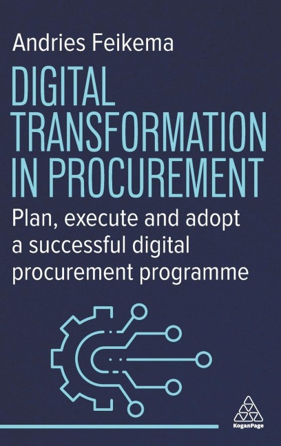 Digital Transformation in Procurement: Plan, Execute and Adopt a Successful Digital Procurement Programme