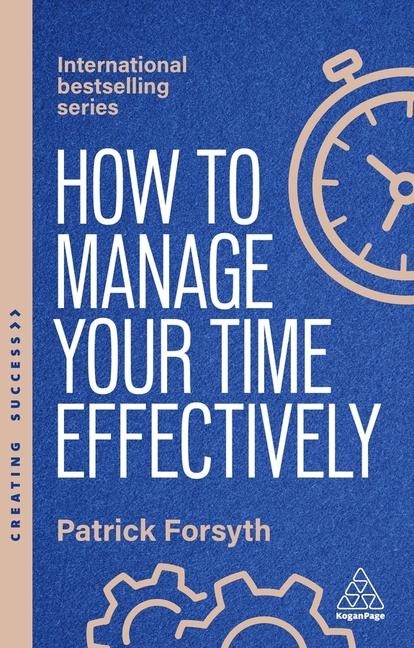 How to Manage Your Time Effectively: How to Be Organized, Productive and Get Things Done