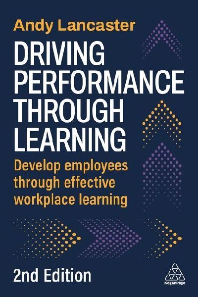 Driving Performance Through Learning: Develop Employees Through Effective Workplace Learning