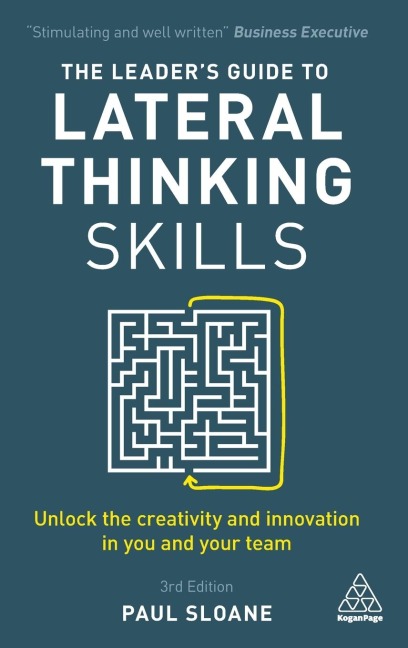 Leaders Guide to Lateral Thinking Skills: Unlock the Creativity and Innovation in You and Your Team