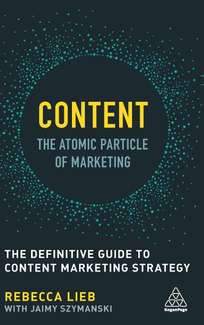 Content - The Atomic Particle of Marketing: The Definitive Guide to Content Marketing Strategy