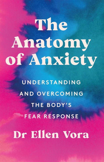 The Anatomy of Anxiety: Understanding and Overcoming the Bodys Fear Response