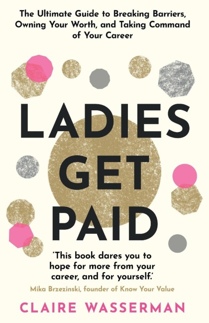 Ladies Get Paid: Breaking Barriers, Owning Your Worth, and Taking Command of Your Career
