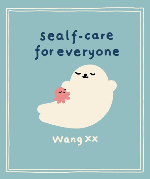 Sealf-Care for Everyone: Lessons in life, rest and self-love from the Internets favourite seal