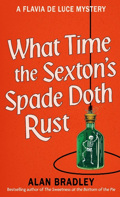 What Time the Sextons Spade Doth Rust: A Flavia De Luce Novel