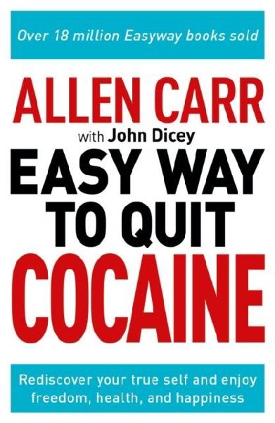 Allen Carr: The Easy Way to Quit Cocaine: Rediscover Your True Self and Enjoy Freedom, Health, and Happiness