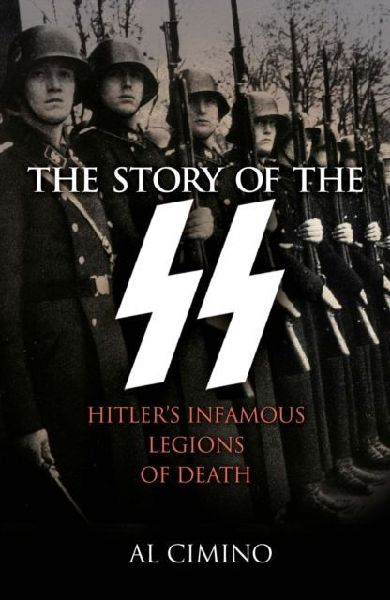 The Story of the SS: Hitlers Infamous Legions of Death
