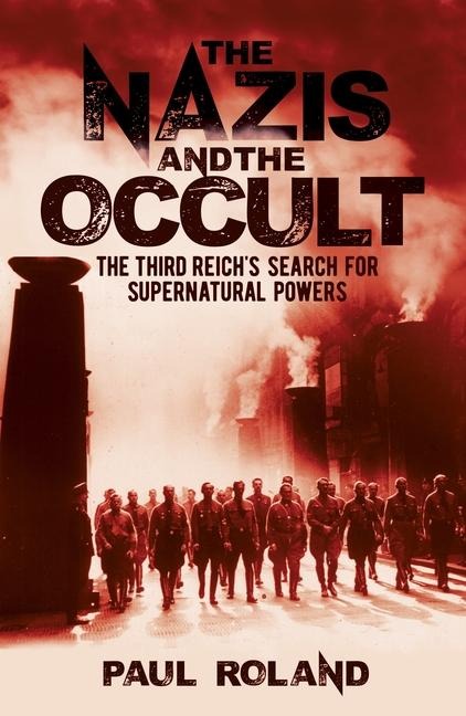 The Nazis and the Occult: The Third Reichs Search for Supernatural Powers