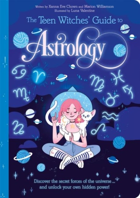 The Teen Witches Guide to Astrology: Discover the Secret Forces of the Universe... and Unlock your Own Hidden Power!