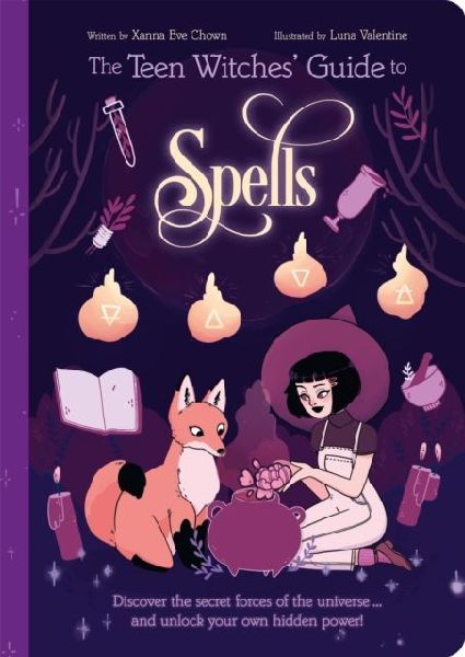 The Teen Witches Guide to Spells: Discover the Secret Forces of the Universe... and Unlock your Own Hidden Power!
